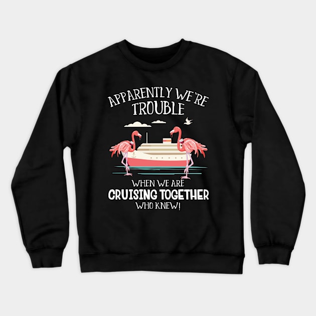 Apparently We're Trouble When We Are Cruising Together Crewneck Sweatshirt by Zone32